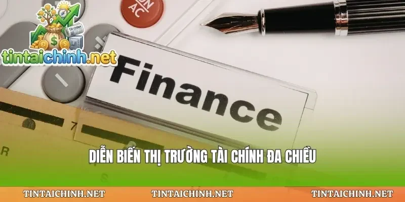Diễn biến thị trường tài chính đa chiều
