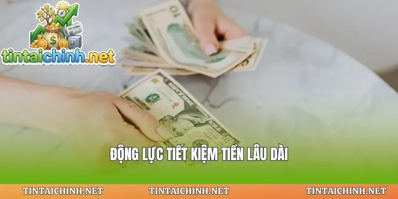 Động lực tiết kiệm tiền lâu dài