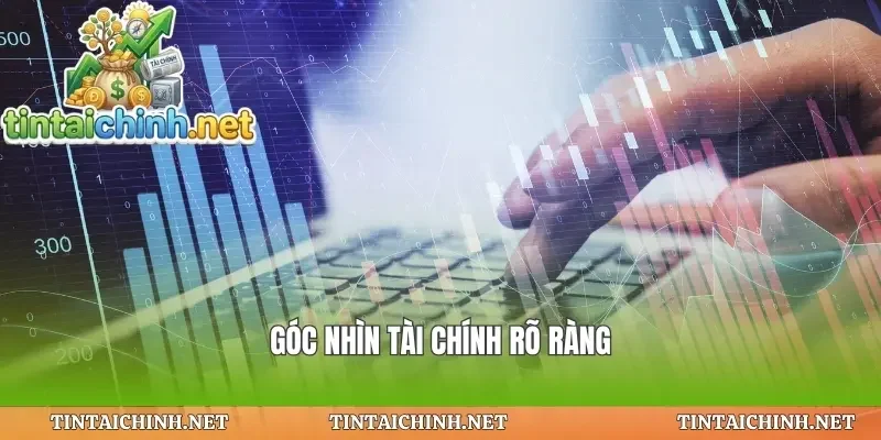Góc nhìn tài chính rõ ràng