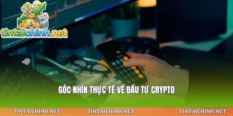 Góc nhìn thực tế về đầu tư crypto