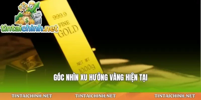 Góc nhìn xu hướng vàng hiện tại