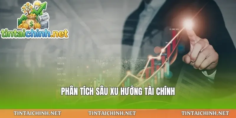 Phân tích sâu xu hướng tài chính