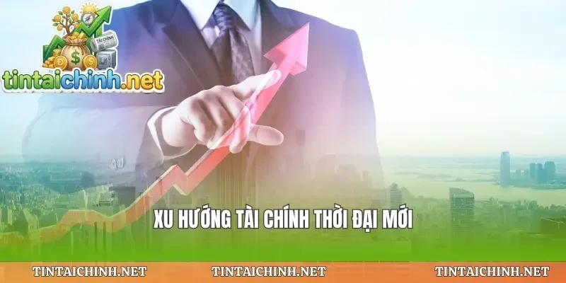 Xu hướng tài chính thời đại mới
