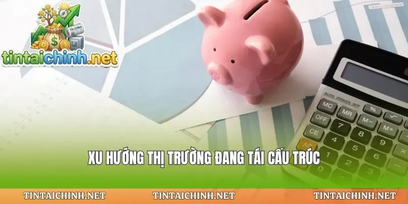 Xu hướng thị trường đang tái cấu trúc