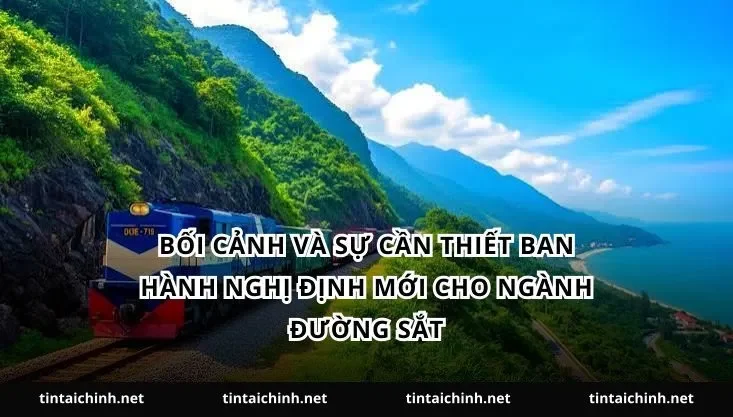 Bối cảnh và sự cần thiết ban hành nghị định mới cho ngành đường sắt