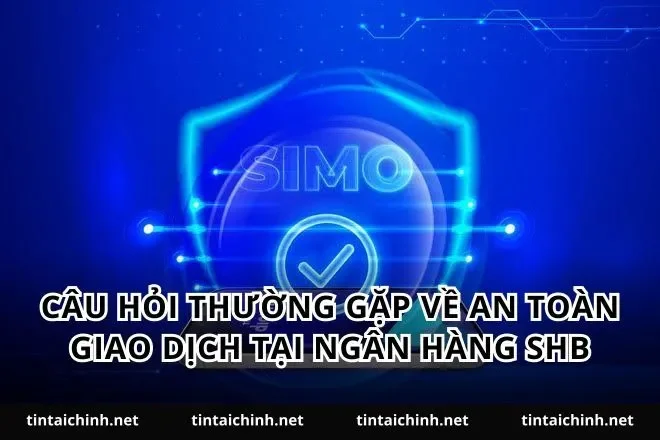 Câu hỏi thường gặp về an toàn giao dịch tại ngân hàng SHB