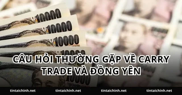 Câu hỏi thường gặp về Carry Trade và đồng yên