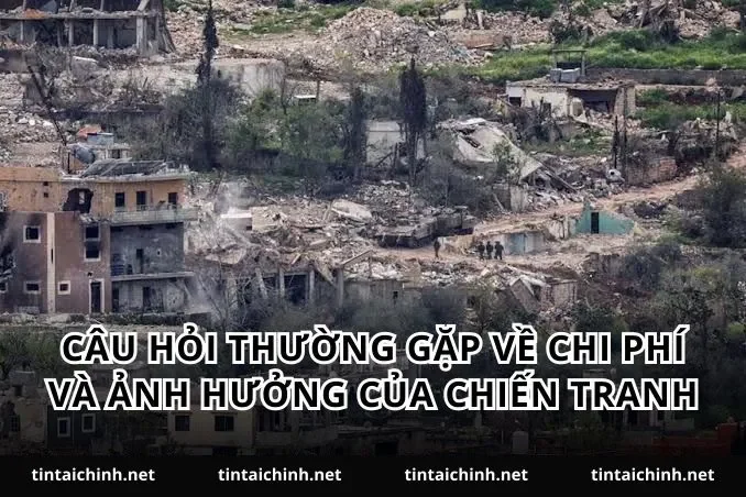 Câu hỏi thường gặp về chi phí và ảnh hưởng của chiến tranh
