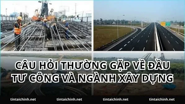 Câu hỏi thường gặp về đầu tư công và ngành xây dựng