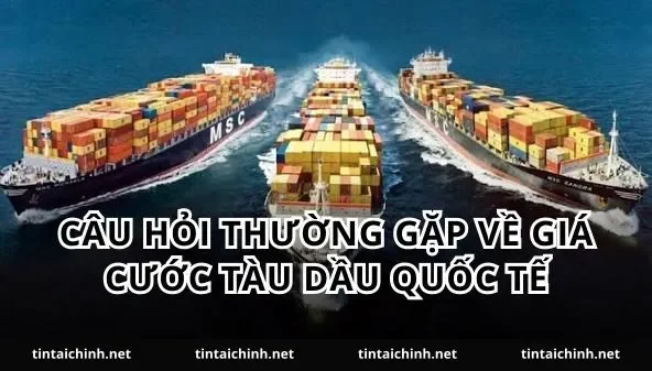 Câu hỏi thường gặp về giá cước tàu dầu quốc tế