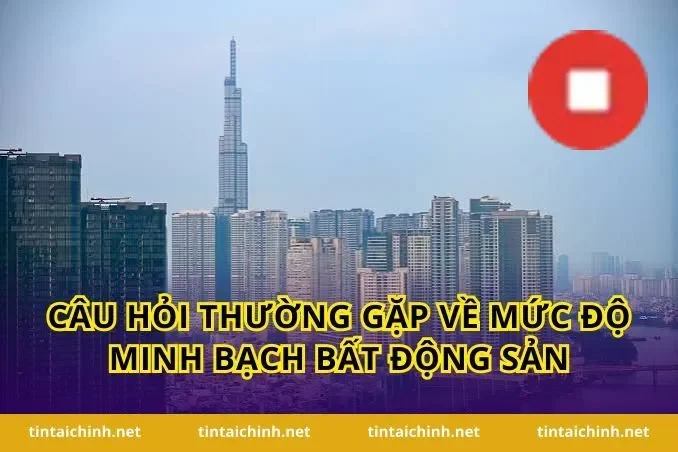 Câu hỏi thường gặp về mức độ minh bạch bất động sản
