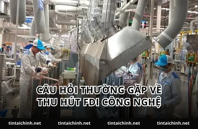 Câu hỏi thường gặp về thu hút FDI công nghệ