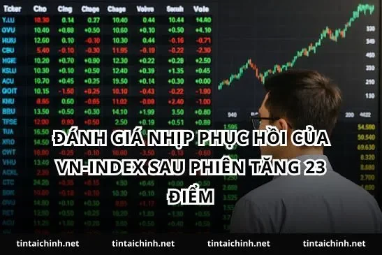 Đánh giá nhịp phục hồi của VN-Index sau phiên tăng 23 điểm