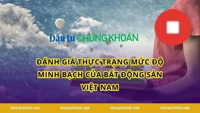 Đánh giá thực trạng mức độ minh bạch của bất động sản Việt Nam