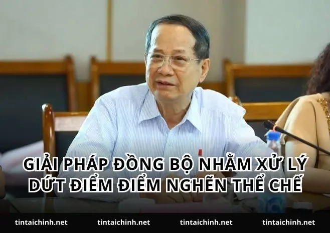 Giải pháp đồng bộ nhằm xử lý dứt điểm điểm nghẽn thể chế