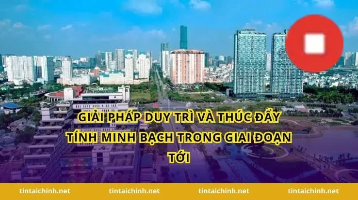 Giải pháp duy trì và thúc đẩy tính minh bạch trong giai đoạn tới
