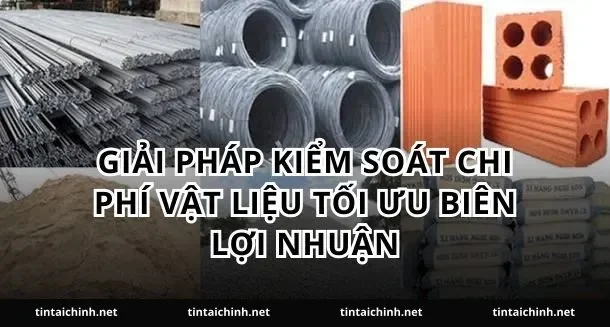 Giải pháp kiểm soát chi phí vật liệu tối ưu biên lợi nhuận