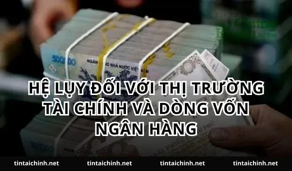 Hệ lụy đối với thị trường tài chính và dòng vốn ngân hàng