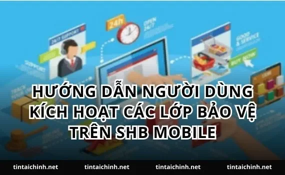 Hướng dẫn người dùng kích hoạt các lớp bảo vệ trên SHB Mobile