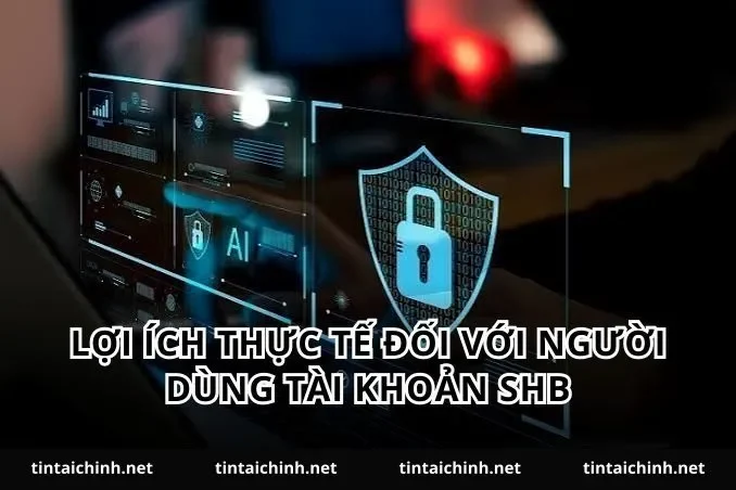 Lợi ích thực tế đối với người dùng tài khoản SHB