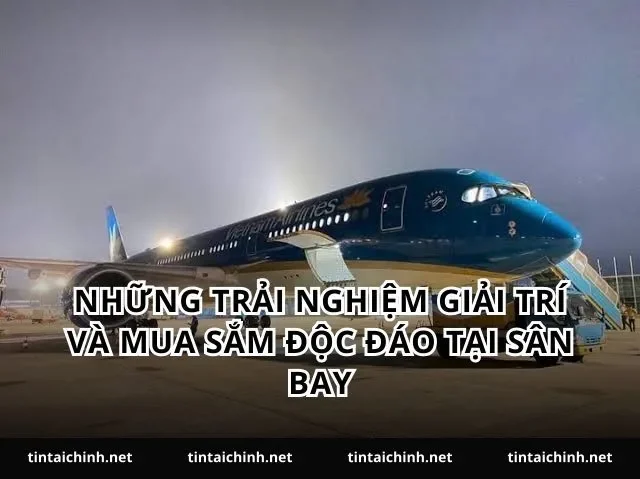 Những trải nghiệm giải trí và mua sắm độc đáo tại sân bay