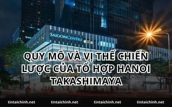 Quy mô và vị thế chiến lược của tổ hợp Hanoi Takashimaya