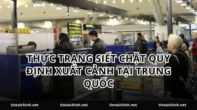 Thực trạng siết chặt quy định xuất cảnh tại Trung Quốc