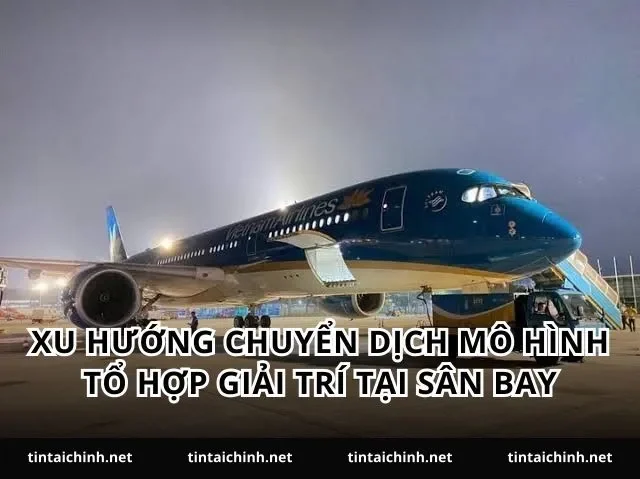 Xu hướng chuyển dịch mô hình tổ hợp giải trí tại sân bay