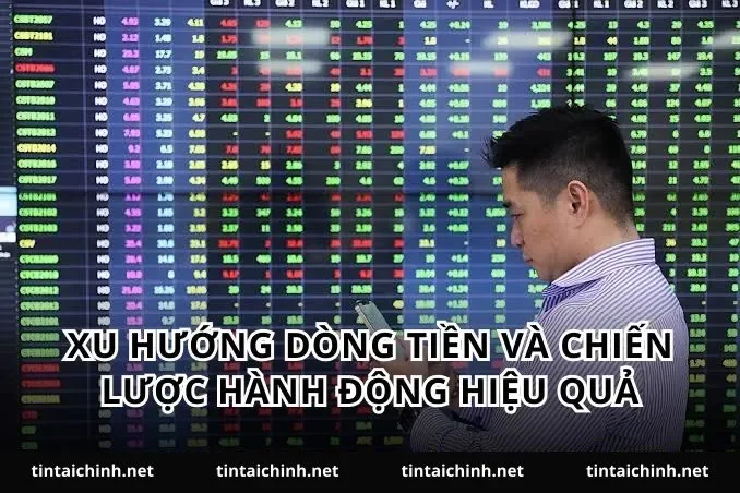 Xu hướng dòng tiền và chiến lược hành động hiệu quả